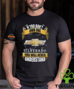 If You Don't Own One Silverado You Will Never Understand Shirt