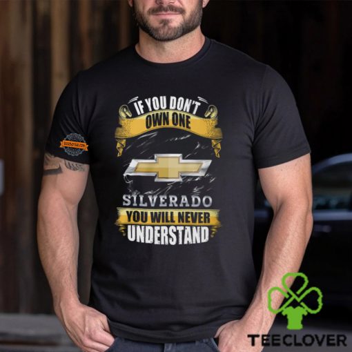 If You Don’t Own One Silverado You Will Never Understand Shirt