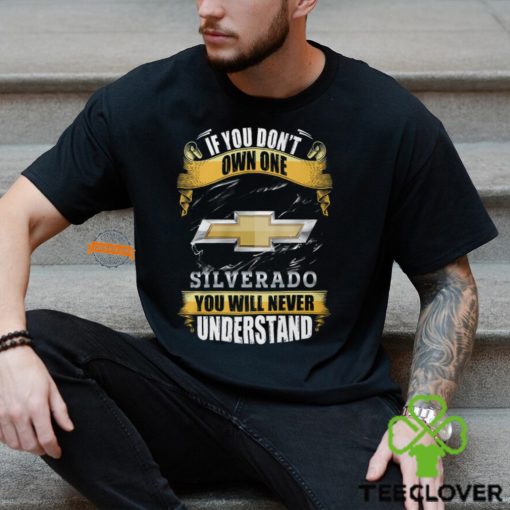 If You Don’t Own One Silverado You Will Never Understand Shirt