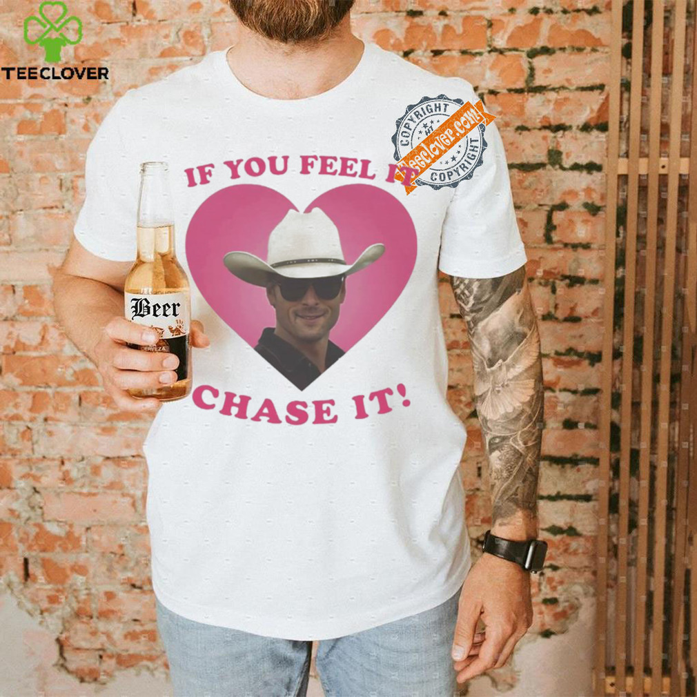 If You Feel It Chase It Glen Powell as Tyler Owens T Shirt If You Feel It Chase It Glen Powell as Tyler Owens T Shirt