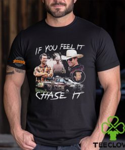 If You Feel It Chase It T shirt