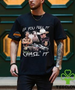 If You Feel It Chase It T shirt