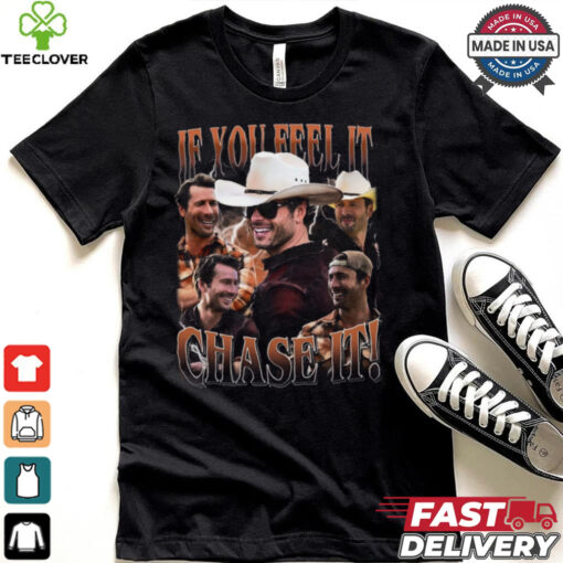 If You Feel It chase It Glen Powell Shirt