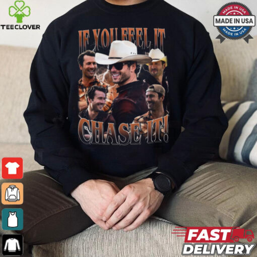 If You Feel It chase It Glen Powell Shirt