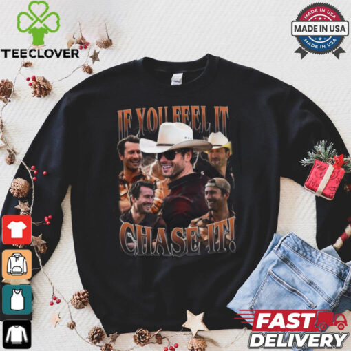 If You Feel It chase It Glen Powell Shirt