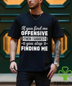If You Find Me Offensive Classic T Shirt