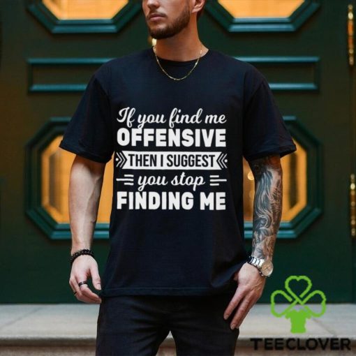 If You Find Me Offensive Classic T Shirt