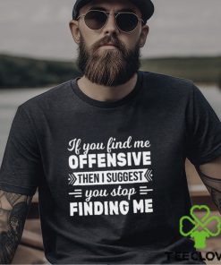 If You Find Me Offensive Classic T Shirt