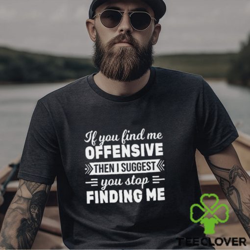 If You Find Me Offensive Classic T Shirt