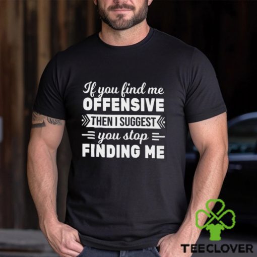 If You Find Me Offensive Classic T Shirt