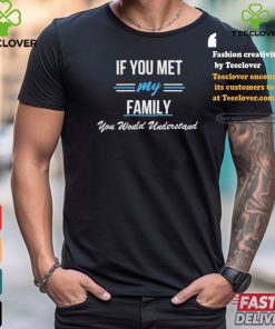 If You Met My Family You Would Understand Shirt 2 If You Met My Family You Would Understand Shirt