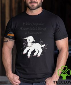 If Your Compassion Doesn't Include Yourself It Is Incomplete T Shirt