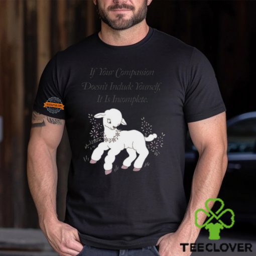 If Your Compassion Doesn’t Include Yourself It Is Incomplete T Shirt