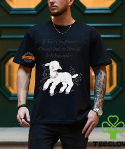 If Your Compassion Doesn't Include Yourself It Is Incomplete T Shirt