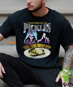 If Your Not Going To Eat Your Pickles Can I Have Them Shirt