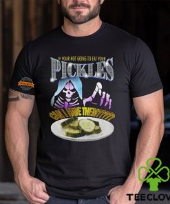 If Your Not Going To Eat Your Pickles Can I Have Them Shirt