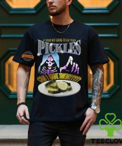 If Your Not Going To Eat Your Pickles Can I Have Them Shirt