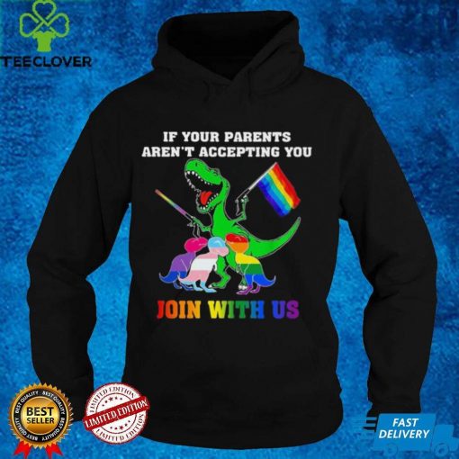 If Your Parents Aren’t Accepting You Join With Us Shirt Gay Dinosaur Funny Shirt