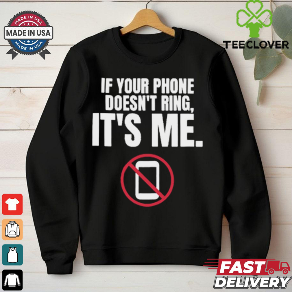 If Your Phone Doesn_t Ring, It_s Me T Shirt If Your Phone Doesn_t Ring, It_s Me T Shirt