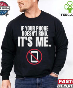 If Your Phone Doesn_t Ring, It_s Me T Shirt
