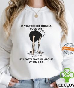 If You’re Not Gonna Fuck Off At Least Leave Me Alone When I Do By Renaissance Man Shirt