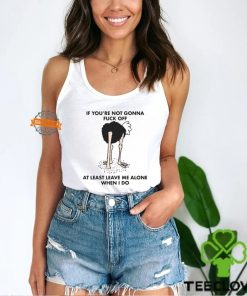 If You’re Not Gonna Fuck Off At Least Leave Me Alone When I Do By Renaissance Man Shirt