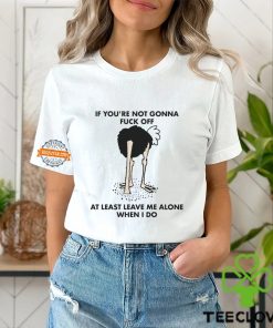 If You’re Not Gonna Fuck Off At Least Leave Me Alone When I Do By Renaissance Man Shirt