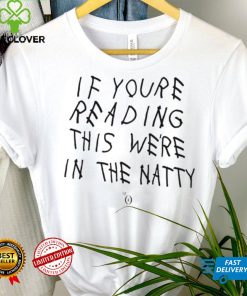 If You’re Reading This We’re In The Natty Classic Shirt