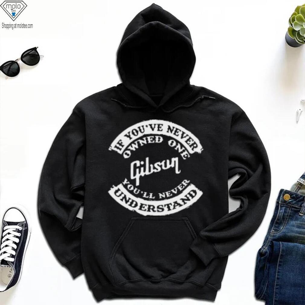 If You've Never Owned One Gibson You'll Never Understand T Shirt If You've Never Owned One Gibson You'll Never Understand T Shirt