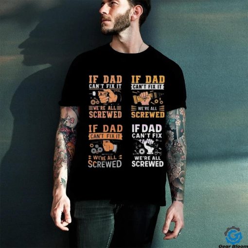 If dad can’t fix it we’re all screwed 2024 shirt