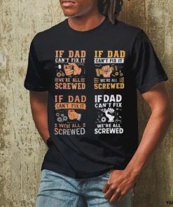 If dad can’t fix it we’re all screwed 2024 shirt