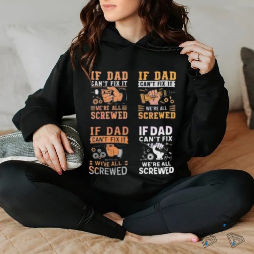 If dad can’t fix it we’re all screwed 2024 shirt