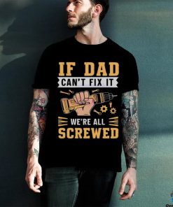 If dad can’t fix it we’re all screwed fathers day 2024 shirt