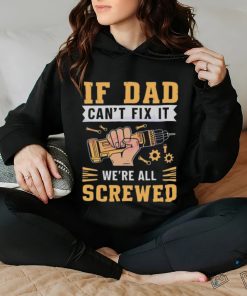 If dad can’t fix it we’re all screwed fathers day 2024 hoodie, sweater, longsleeve, shirt v-neck, t-shirt