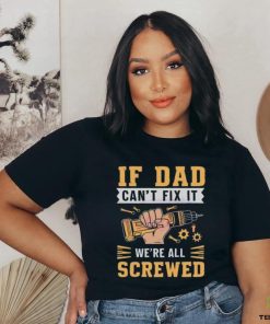 If dad can’t fix it we’re all screwed fathers day 2024 hoodie, sweater, longsleeve, shirt v-neck, t-shirt