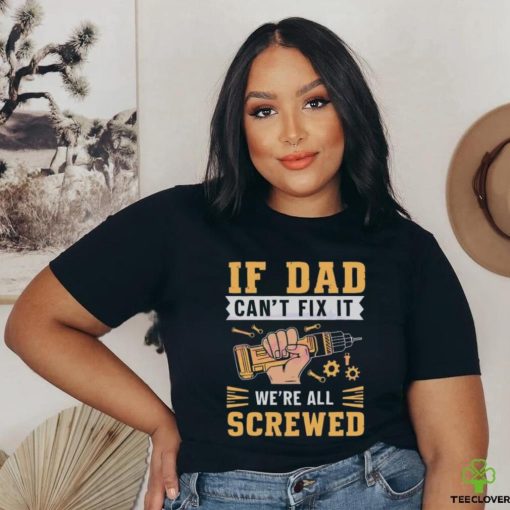 If dad can’t fix it we’re all screwed fathers day 2024 hoodie, sweater, longsleeve, shirt v-neck, t-shirt