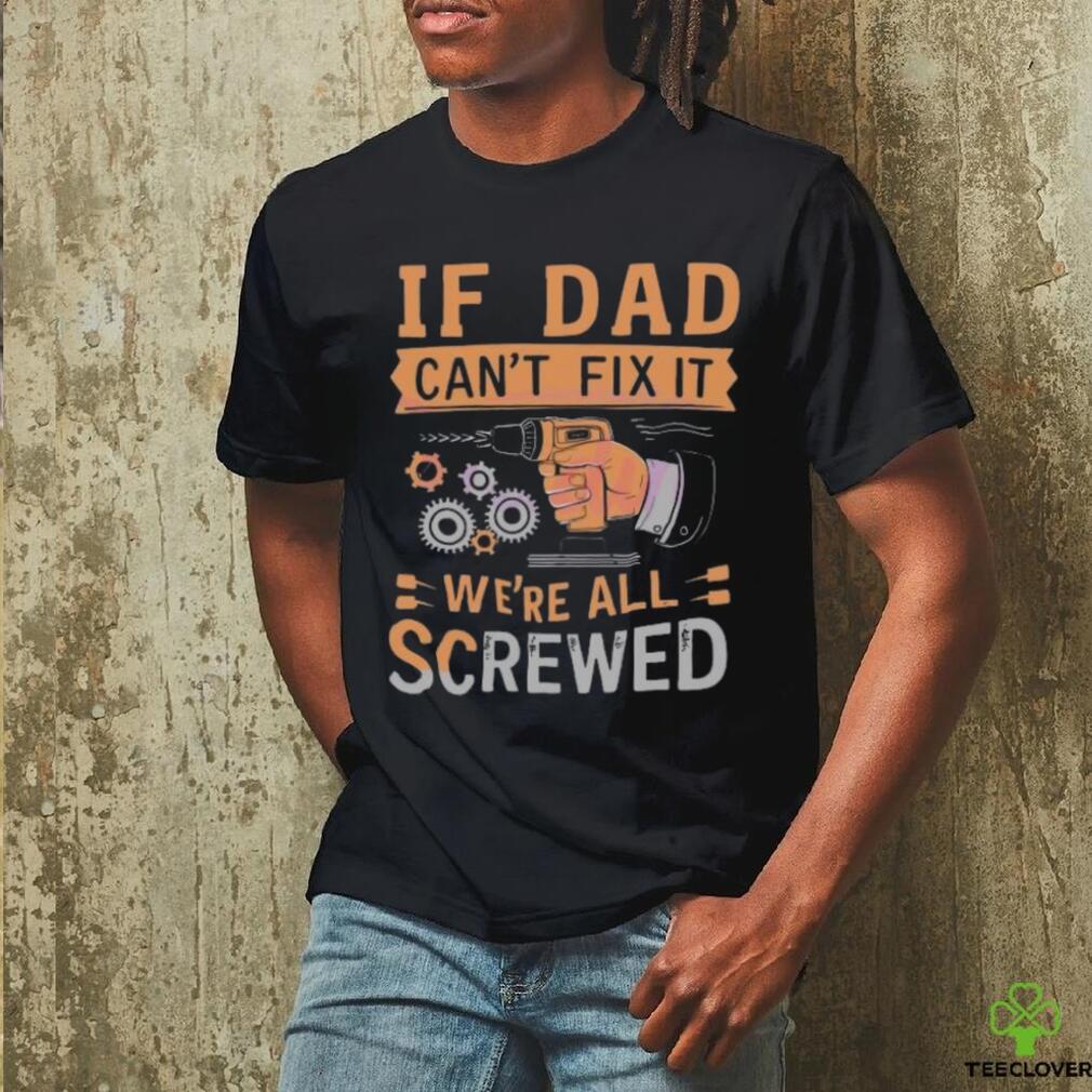 If dad can’t fix it we’re all screwed retro dad life 2024 shirt If dad can’t fix it we’re all screwed retro dad life 2024 shirt
