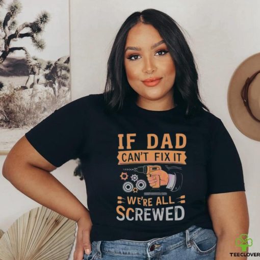 If dad can’t fix it we’re all screwed retro dad life 2024 shirt