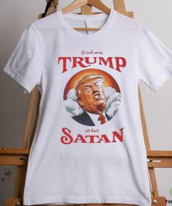 If god sent all hail Trump Satan Shirt