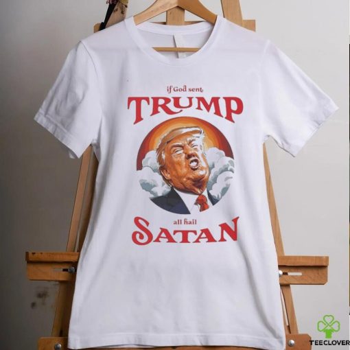 If god sent all hail Trump Satan Shirt