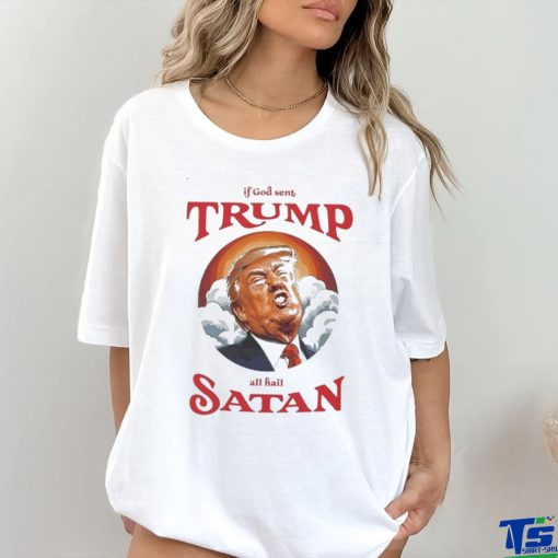 If god sent all hail Trump Satan Shirt