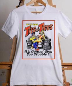 If it has tits or tires it’s gonna’ give you trouble shirt