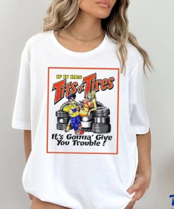 If it has tits or tires it’s gonna’ give you trouble hoodie, sweater, longsleeve, shirt v-neck, t-shirt