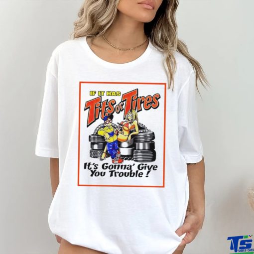 If it has tits or tires it’s gonna’ give you trouble hoodie, sweater, longsleeve, shirt v-neck, t-shirt