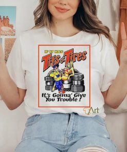 If it has tits or tires it’s gonna’ give you trouble hoodie, sweater, longsleeve, shirt v-neck, t-shirt