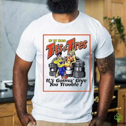 If it has tits or tires it’s gonna’ give you trouble hoodie, sweater, longsleeve, shirt v-neck, t-shirt