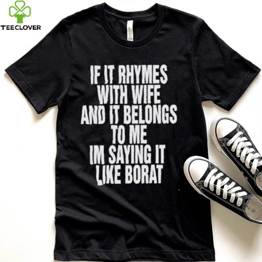 If it rhymes with wife and it belongs to me I’m saying it like borat nice hoodie, sweater, longsleeve, shirt v-neck, t-shirt