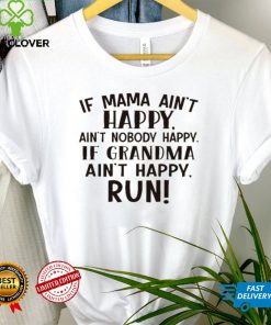 If mama aint happy aint grandma aint happy run shirt