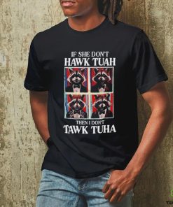 If she don’t Hawk Tuah I don’t wanna Tawk Tuha raccoon meme shirt