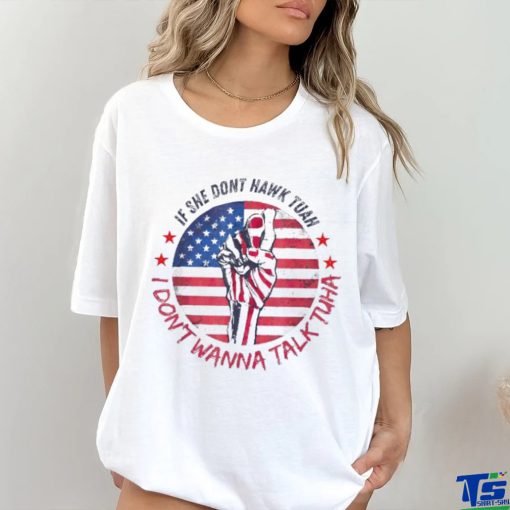 If she don’t Hawk Tush I won’t Tawk Tuah America flag shirt